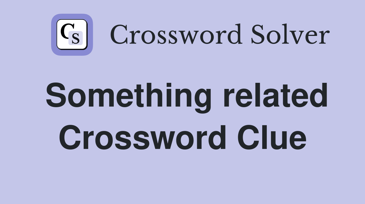 Something related Crossword Clue