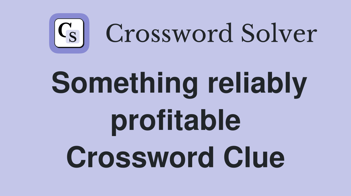 Something reliably profitable Crossword Clue