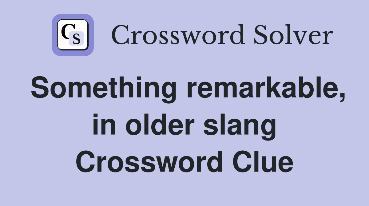 Something remarkable, in older slang Crossword Clue