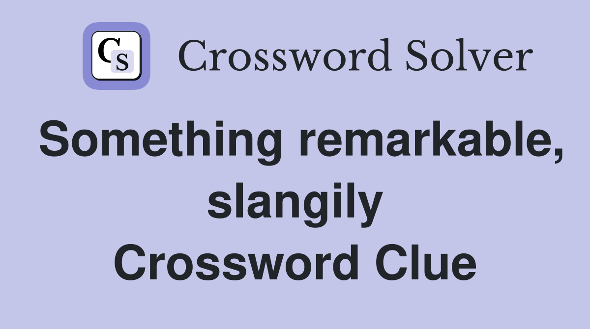 Something remarkable, slangily Crossword Clue