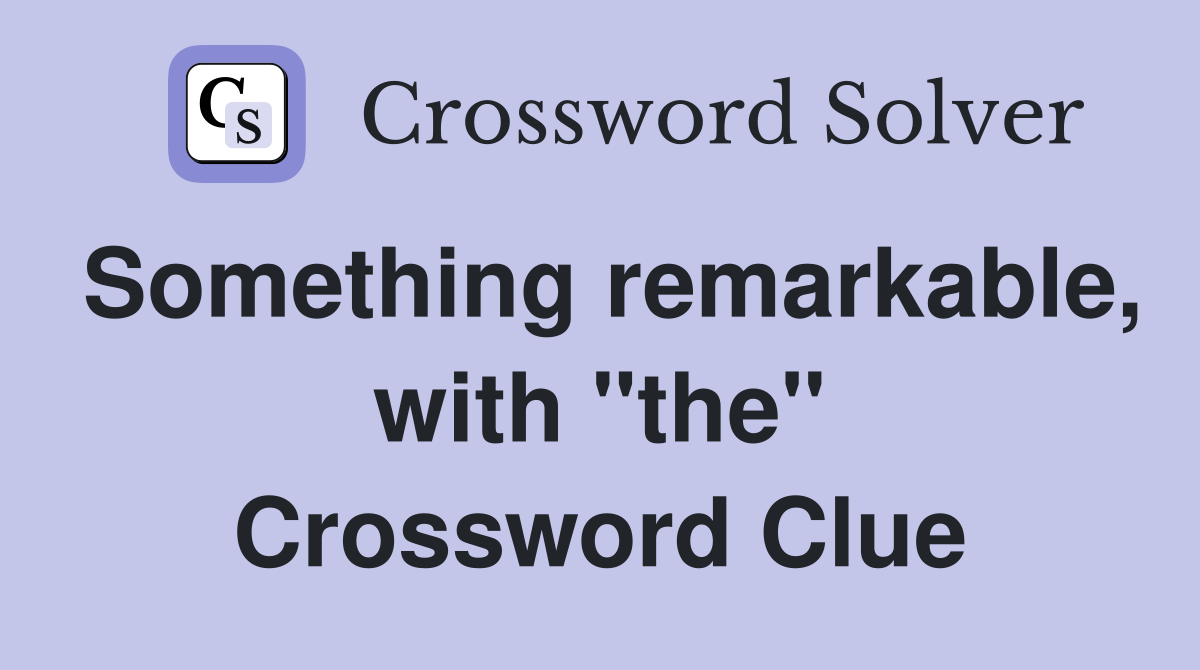 Something remarkable, with "the" Crossword Clue