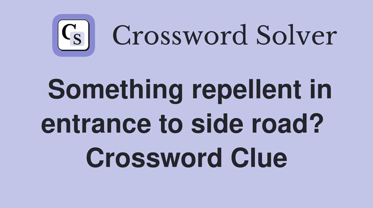 Something repellent in entrance to side road?  Crossword Clue