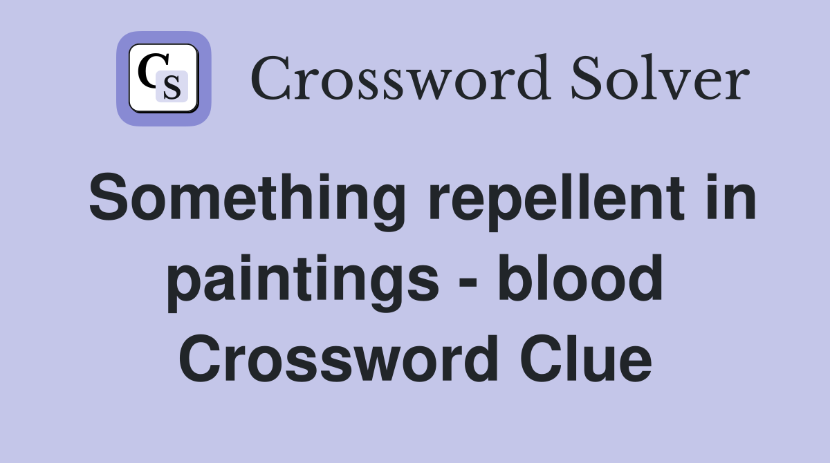 Something repellent in paintings - blood Crossword Clue