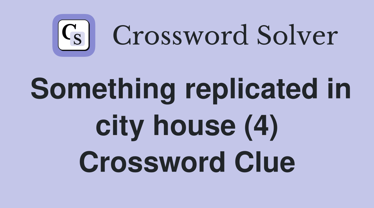 Something replicated in city house (4) Crossword Clue
