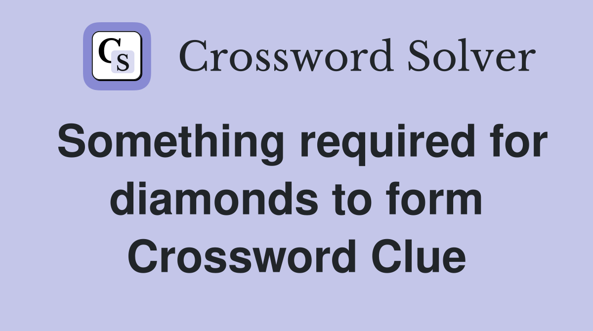 Something required for diamonds to form Crossword Clue