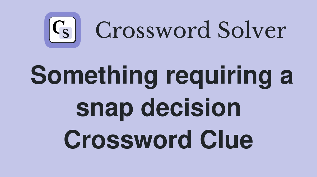 Something requiring a snap decision Crossword Clue