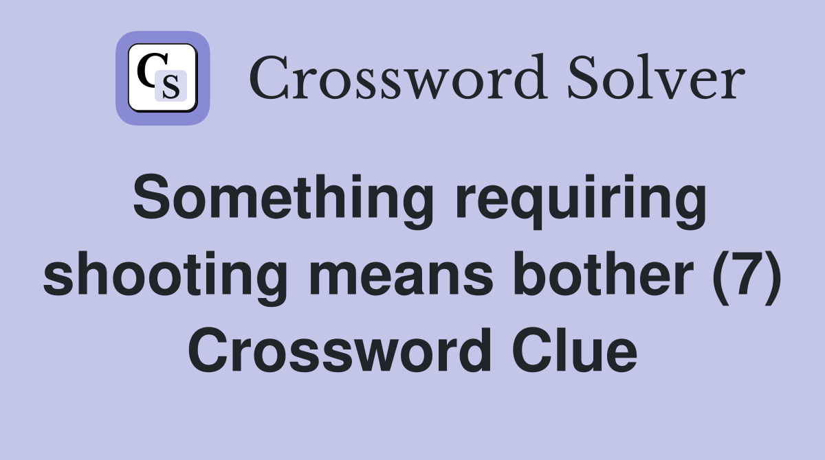 Something requiring shooting means bother (7) Crossword Clue