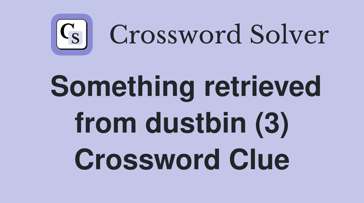 Something retrieved from dustbin (3) Crossword Clue