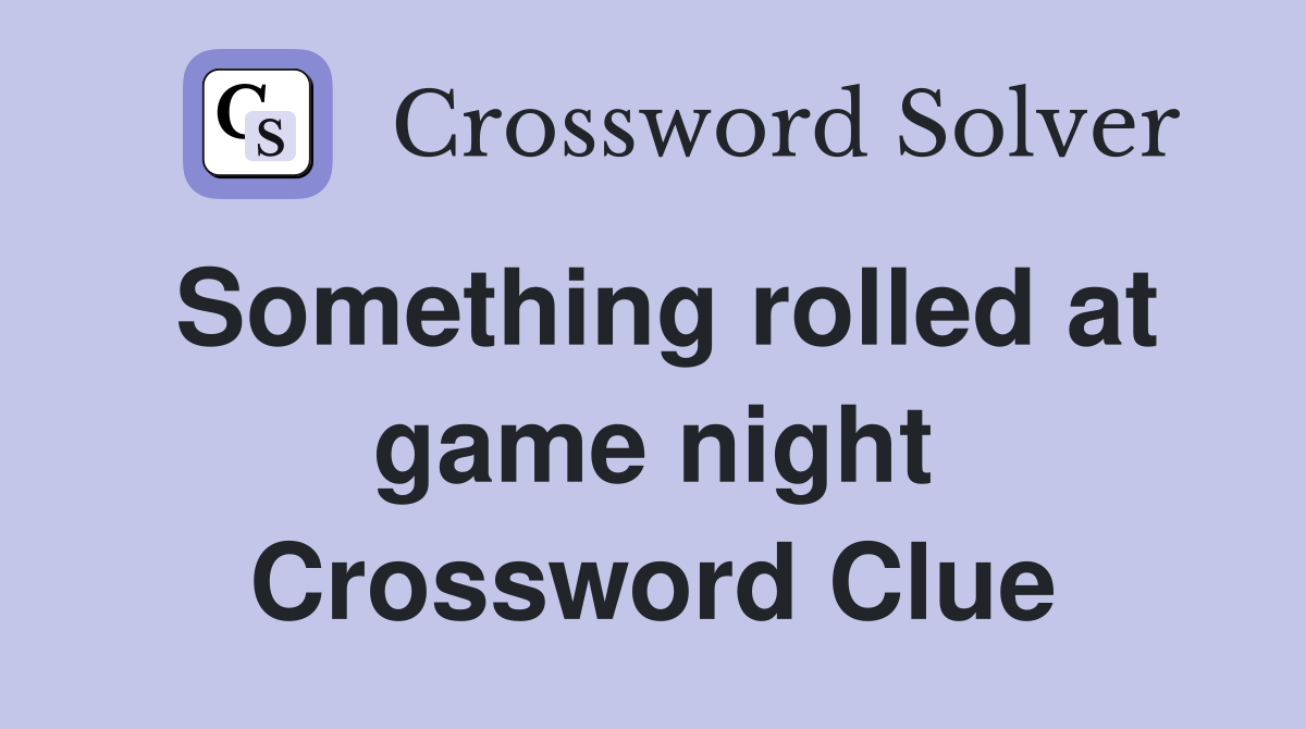 Something rolled at game night Crossword Clue