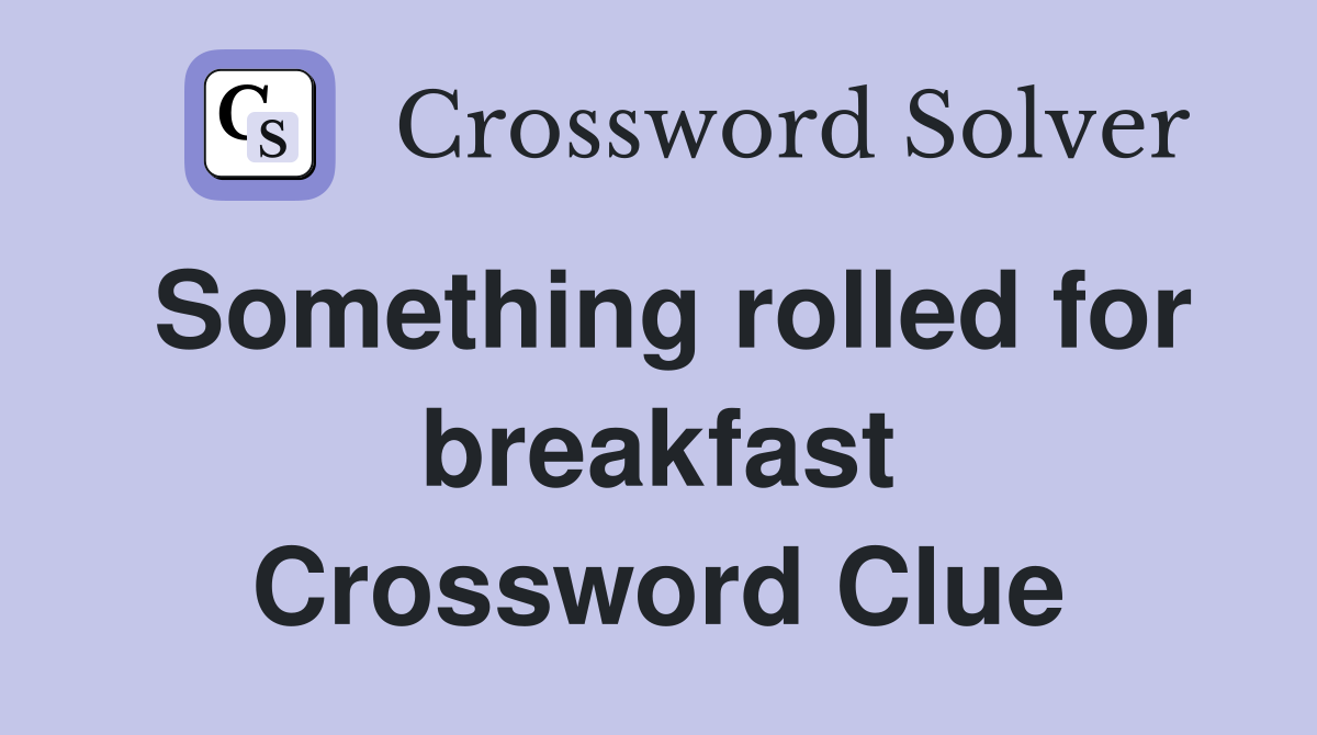 Something rolled for breakfast Crossword Clue