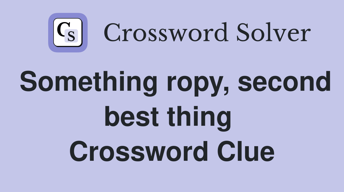 Something ropy, second best thing  Crossword Clue