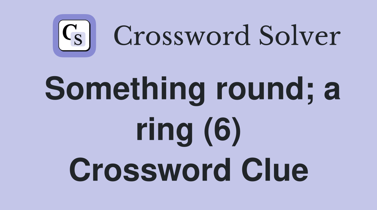 Something round; a ring (6) Crossword Clue