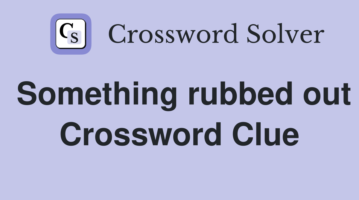 Something rubbed out Crossword Clue