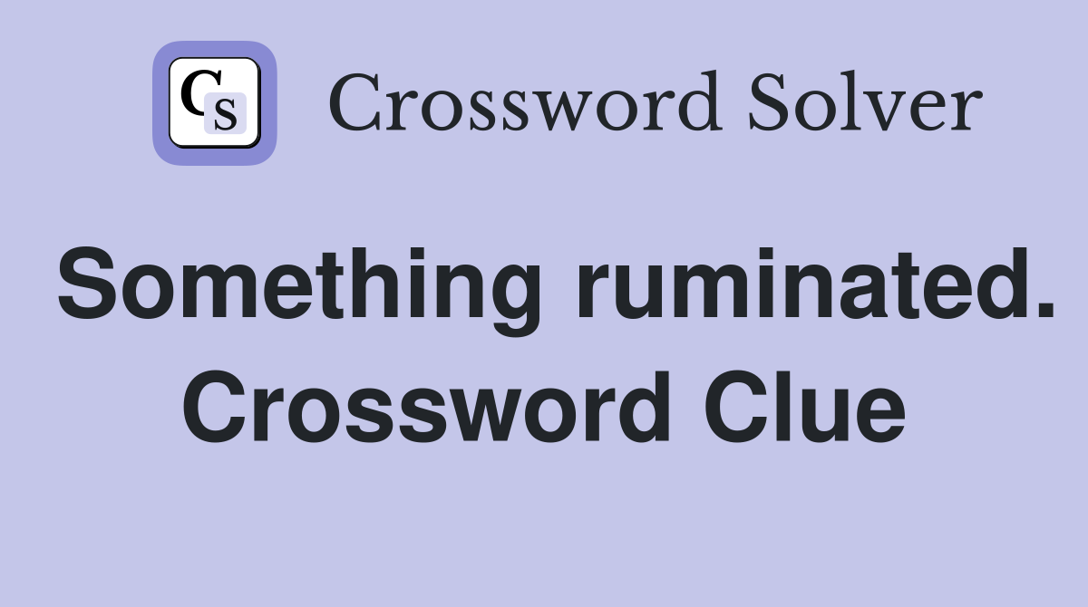 Something ruminated. Crossword Clue