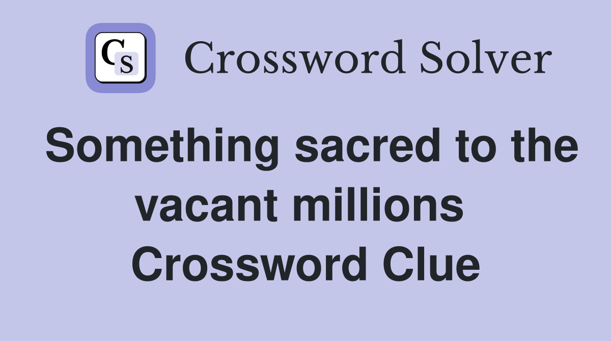 Something sacred to the vacant millions  Crossword Clue