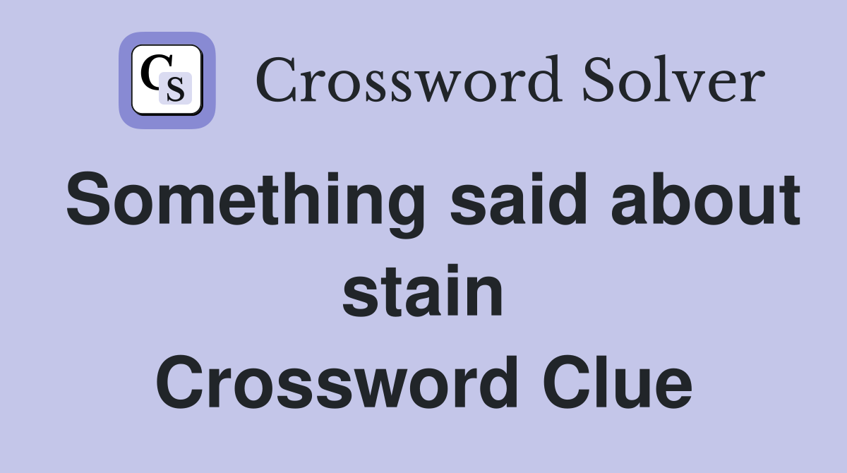 Something said about stain Crossword Clue