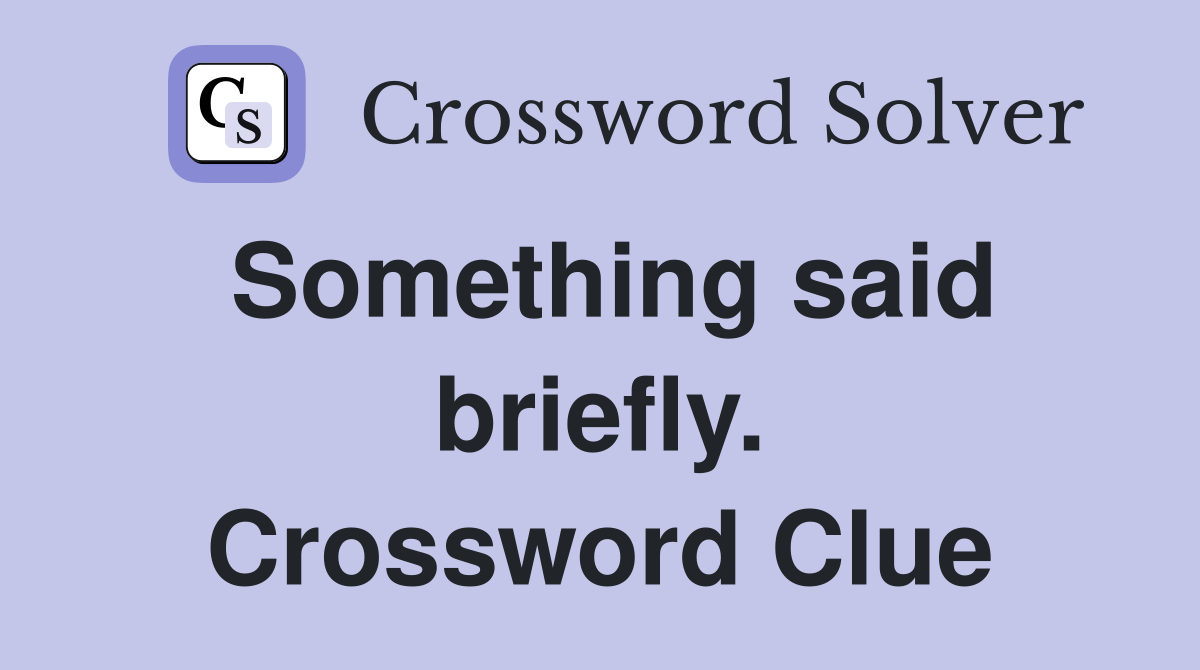 Something said briefly. Crossword Clue