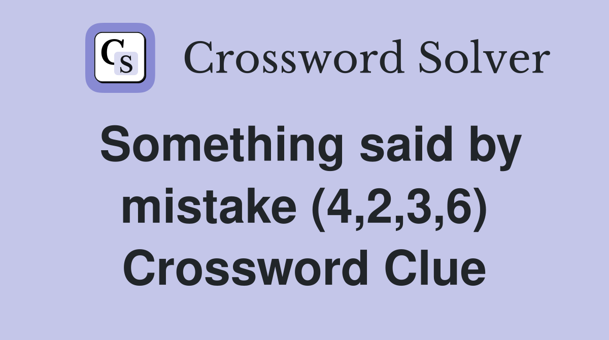 Something said by mistake (4,2,3,6) Crossword Clue