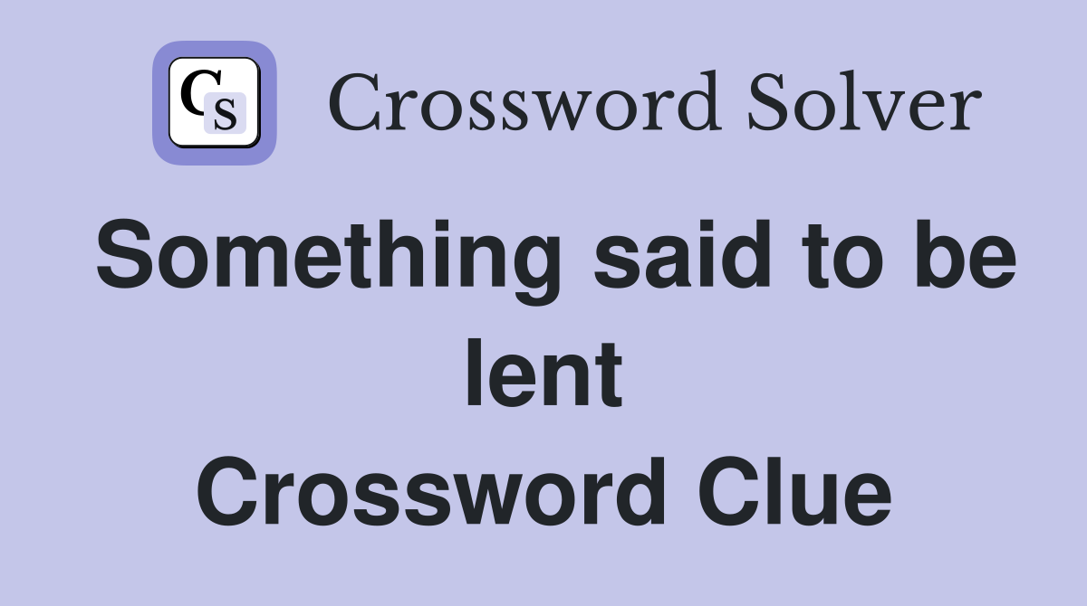 Something said to be lent Crossword Clue