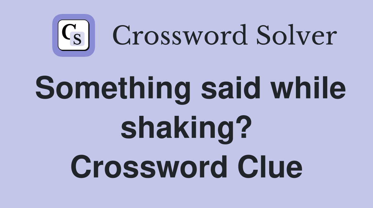 Something said while shaking? Crossword Clue
