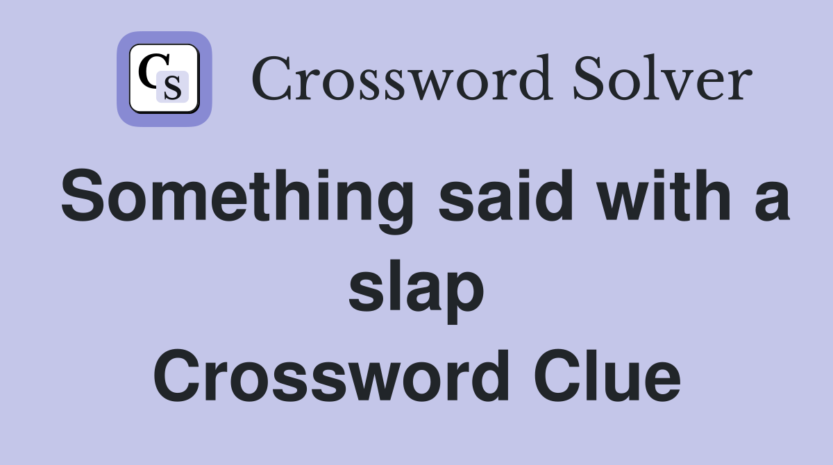 Something said with a slap Crossword Clue