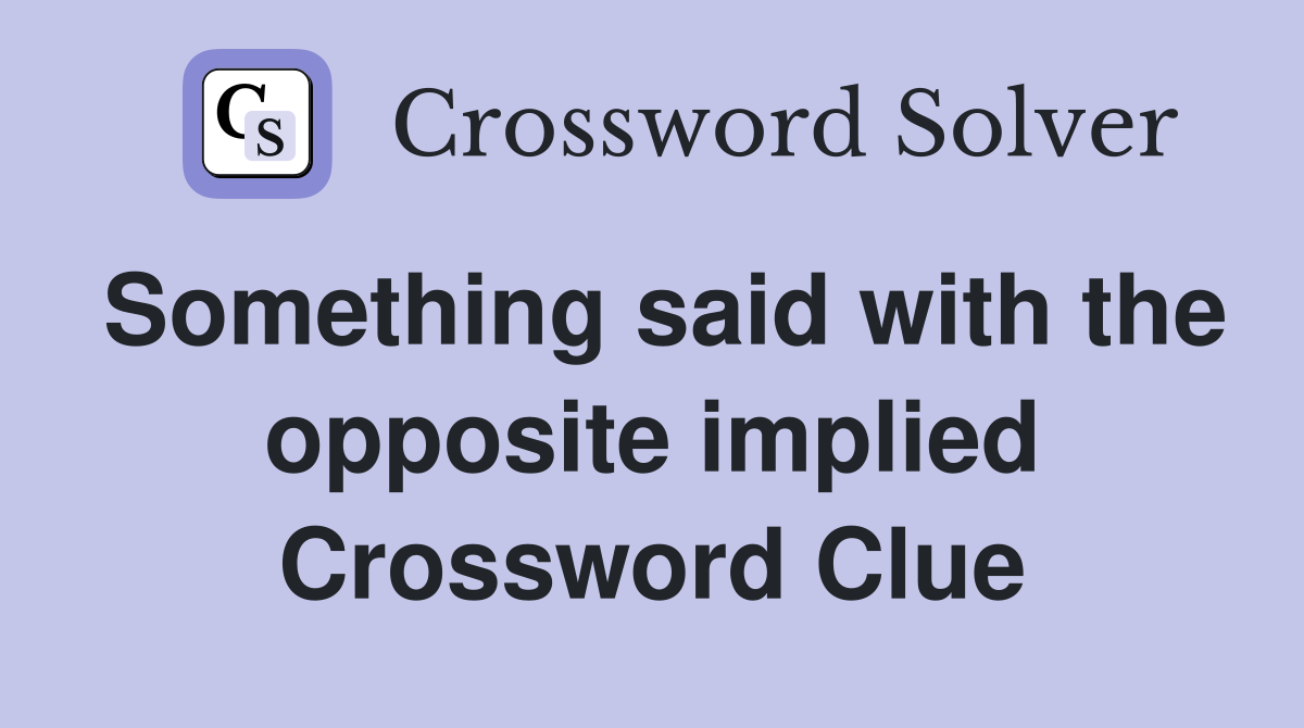 Something said with the opposite implied Crossword Clue