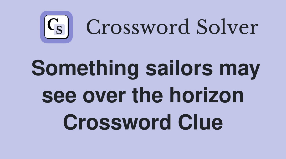 Something sailors may see over the horizon Crossword Clue