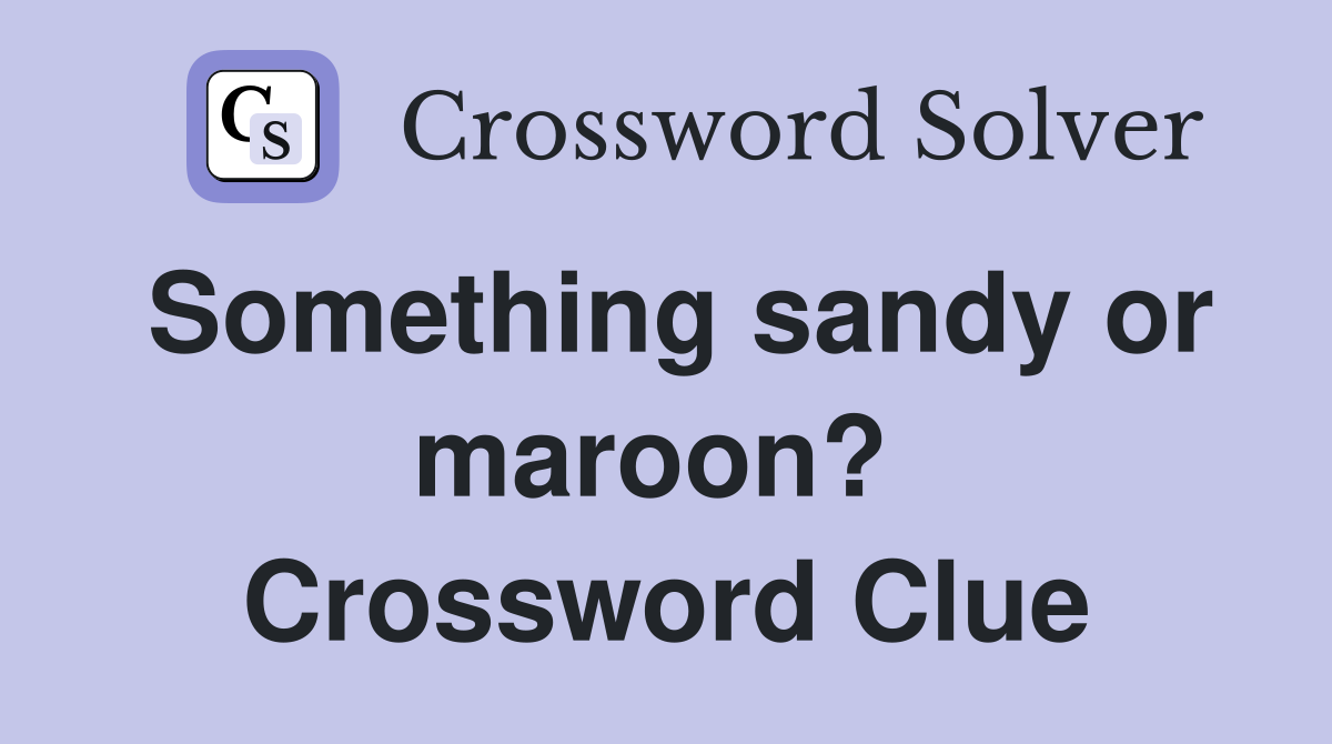 Something sandy or maroon?  Crossword Clue