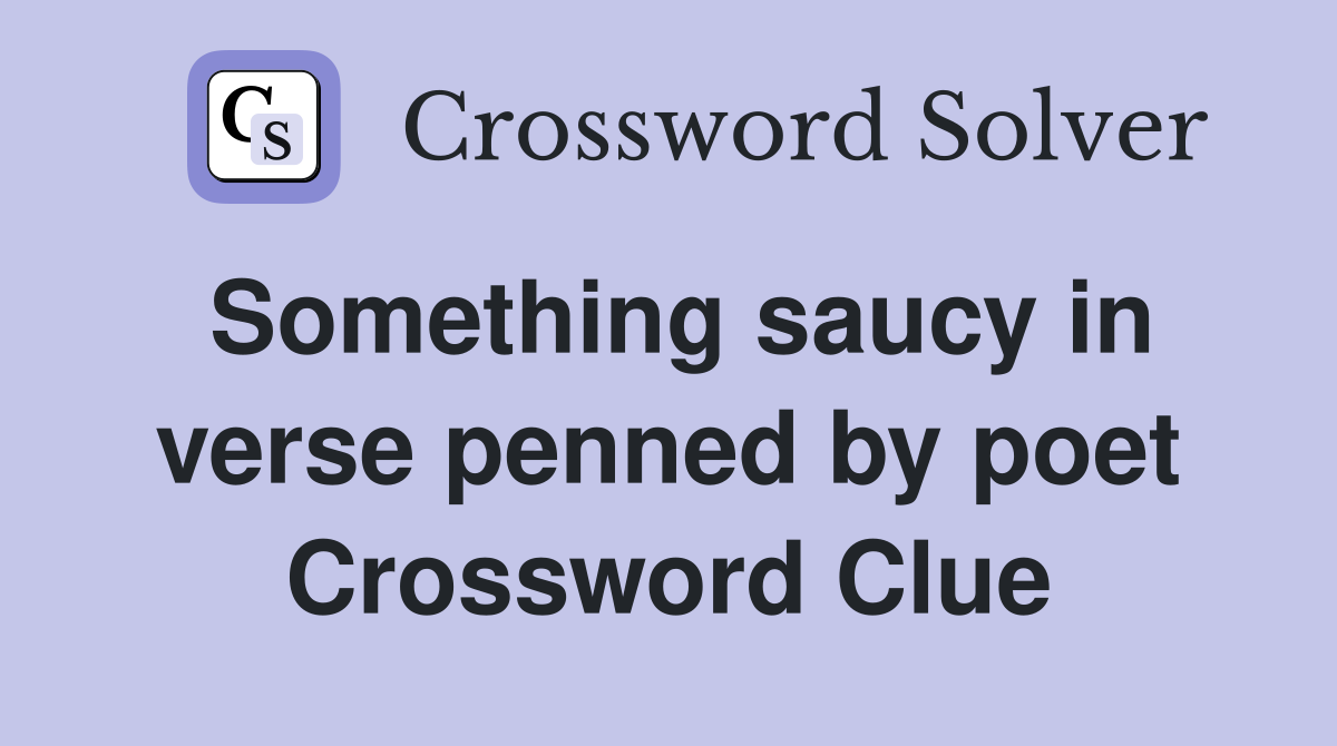 Something saucy in verse penned by poet Crossword Clue