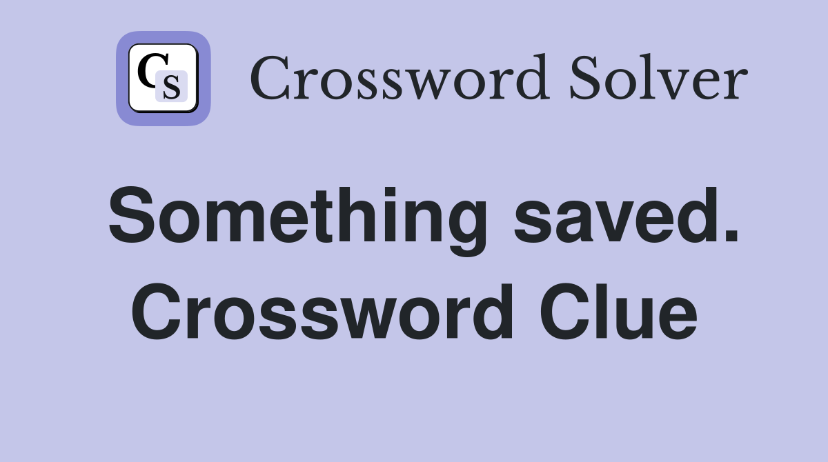 Something saved. Crossword Clue