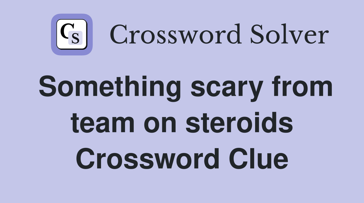 Something scary from team on steroids Crossword Clue