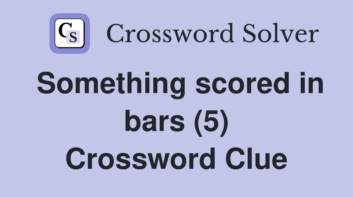 Something scored in bars (5) Crossword Clue