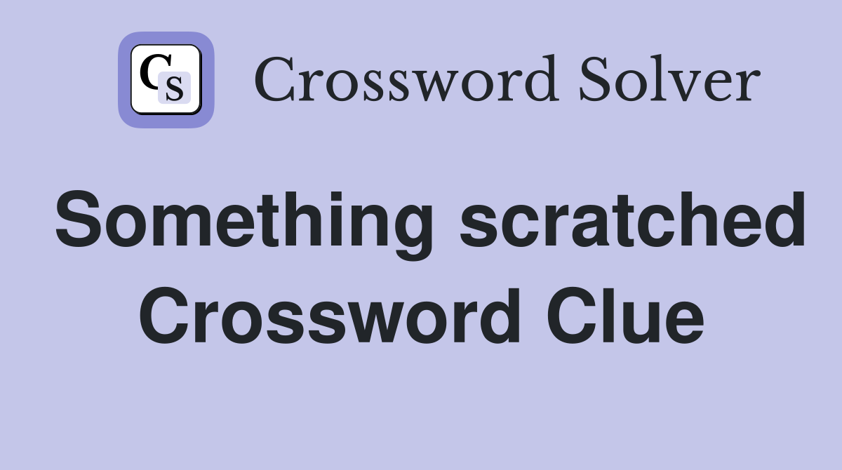 Something scratched Crossword Clue