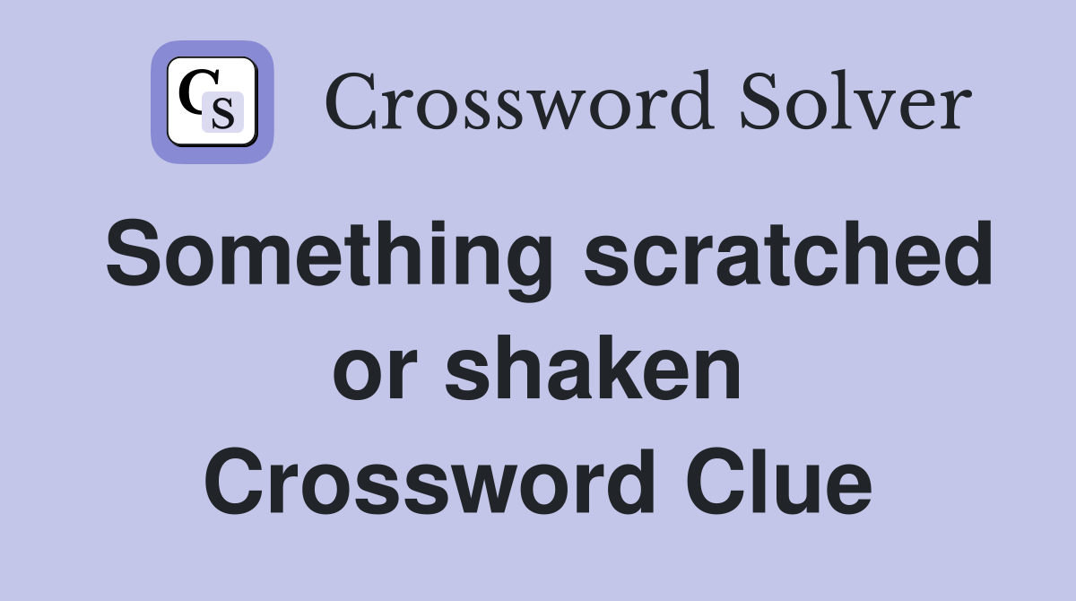 Something scratched or shaken Crossword Clue