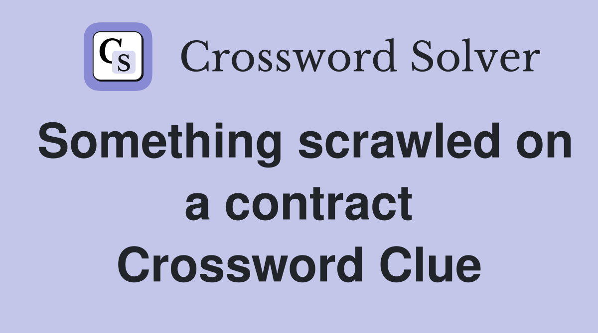 Something scrawled on a contract Crossword Clue