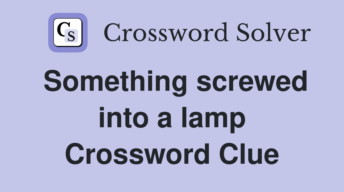 Something screwed into a lamp Crossword Clue
