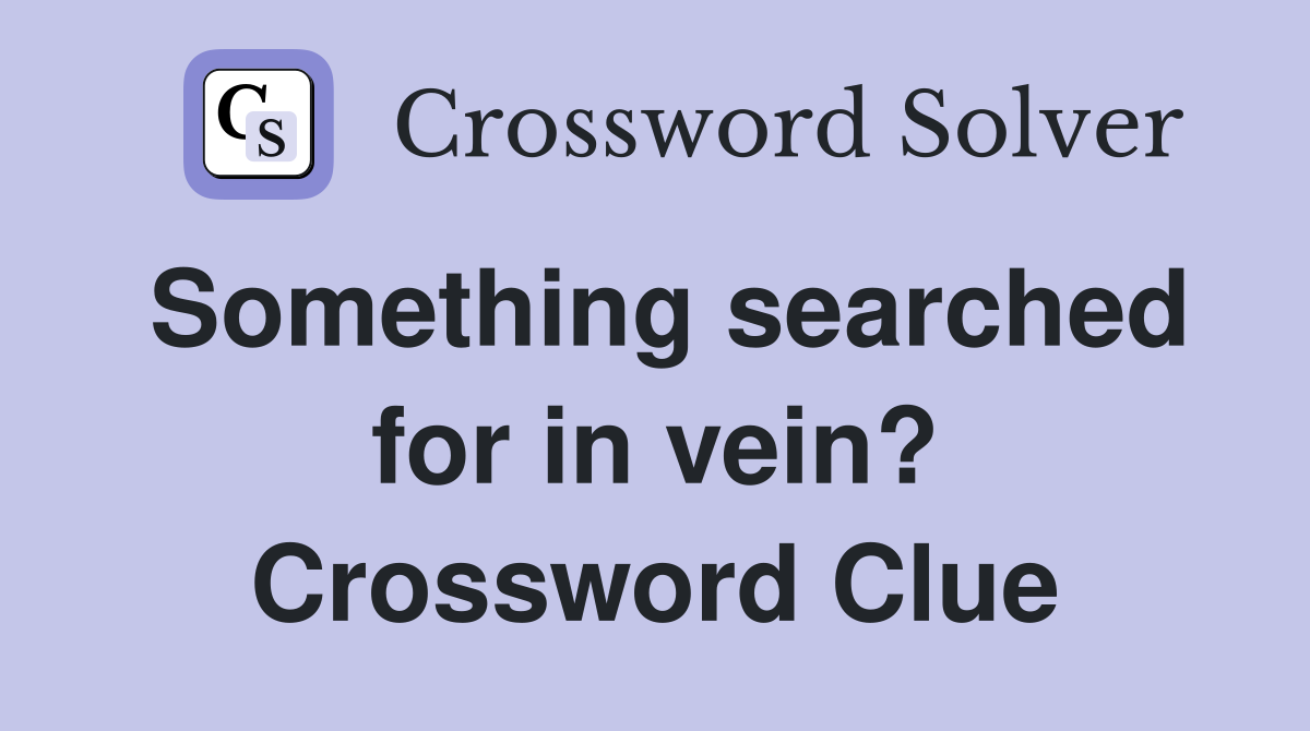 Something searched for in vein? Crossword Clue
