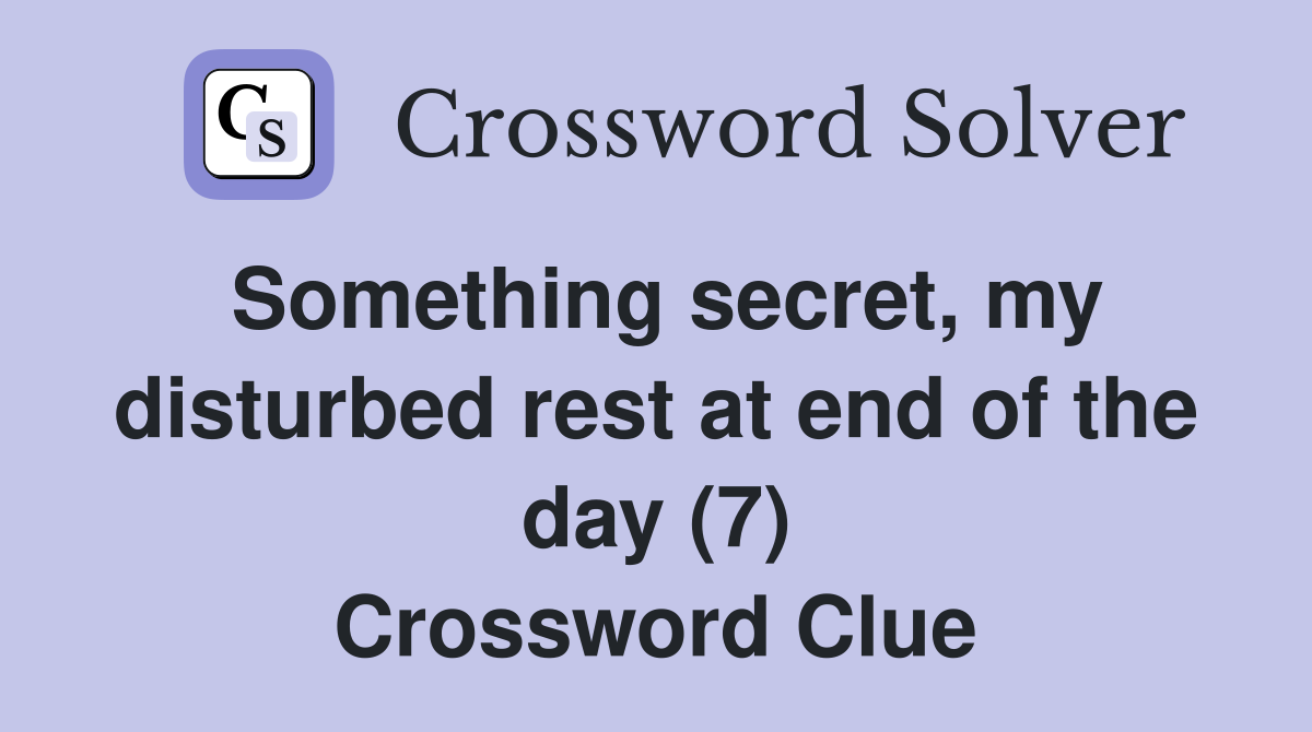 Something secret, my disturbed rest at end of the day (7) Crossword Clue
