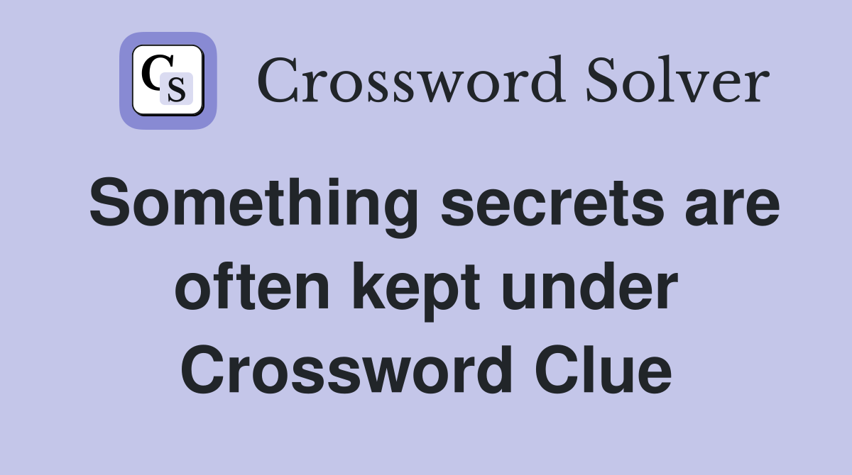 Something secrets are often kept under Crossword Clue