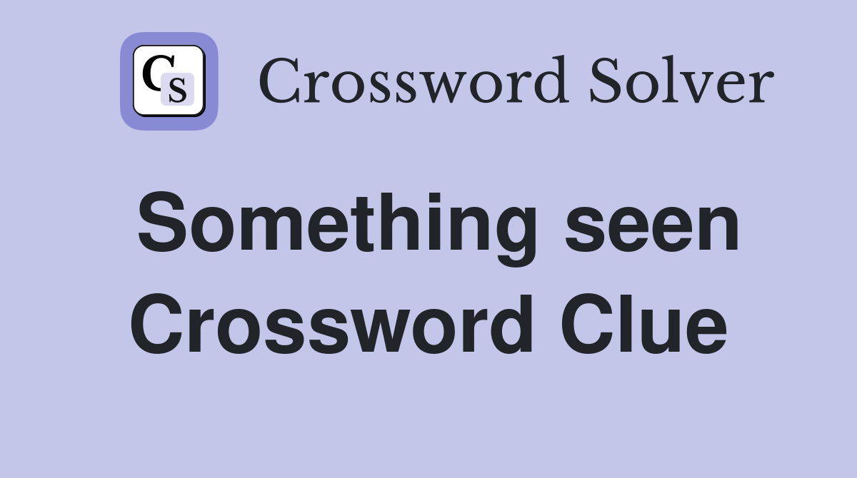 Something seen Crossword Clue