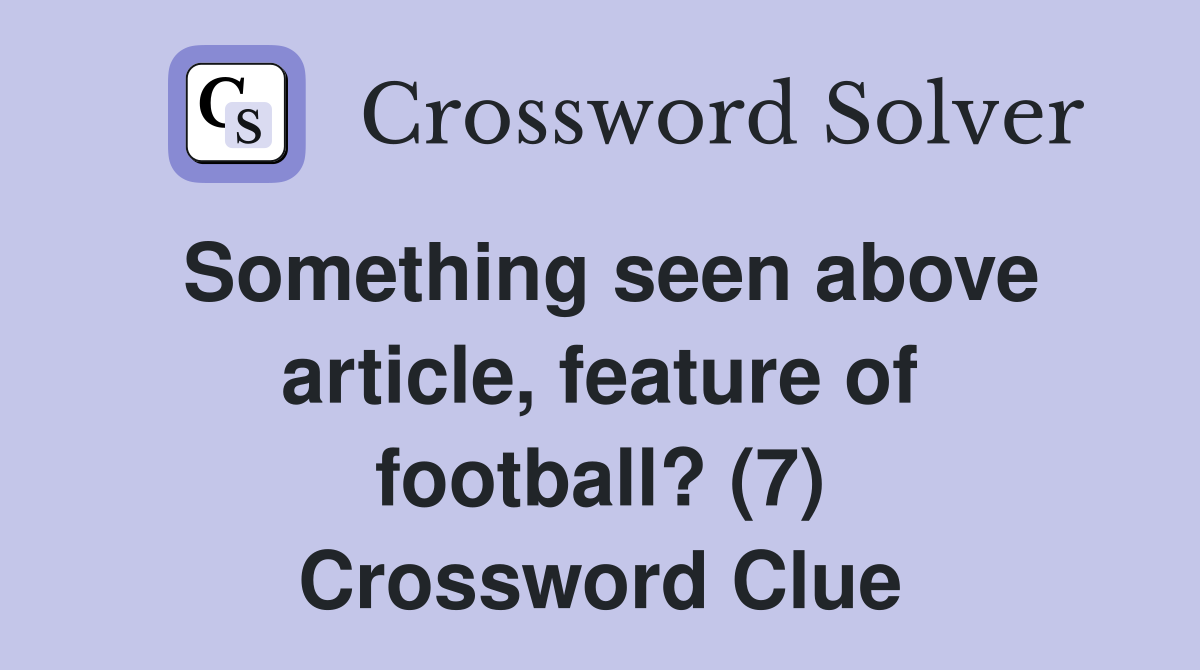 Something seen above article, feature of football? (7) Crossword Clue