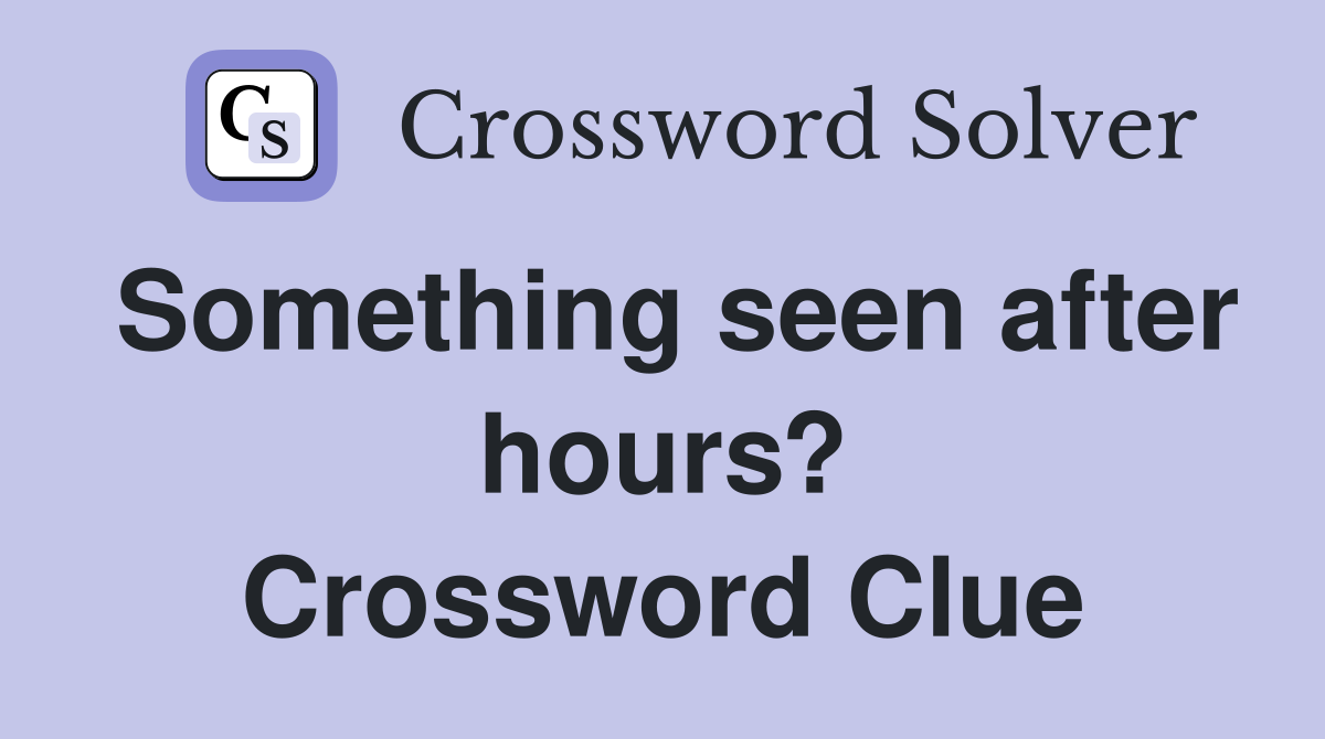 Something seen after hours? Crossword Clue