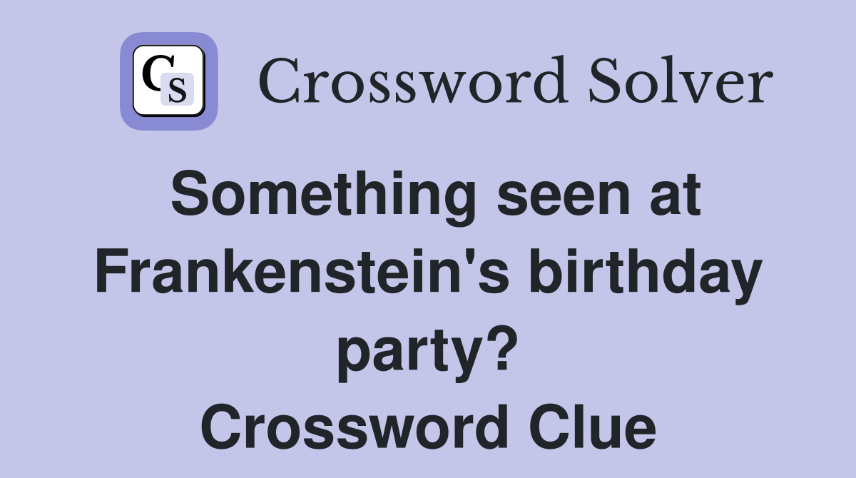 Something seen at Frankenstein's birthday party? Crossword Clue