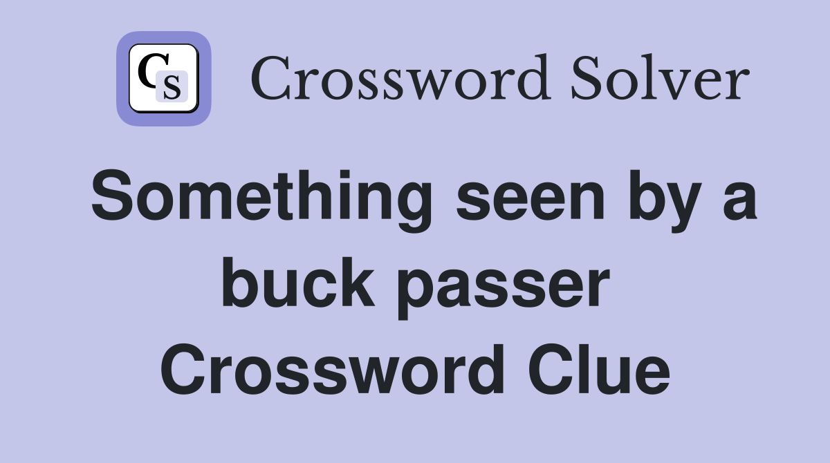 Something seen by a buck passer Crossword Clue