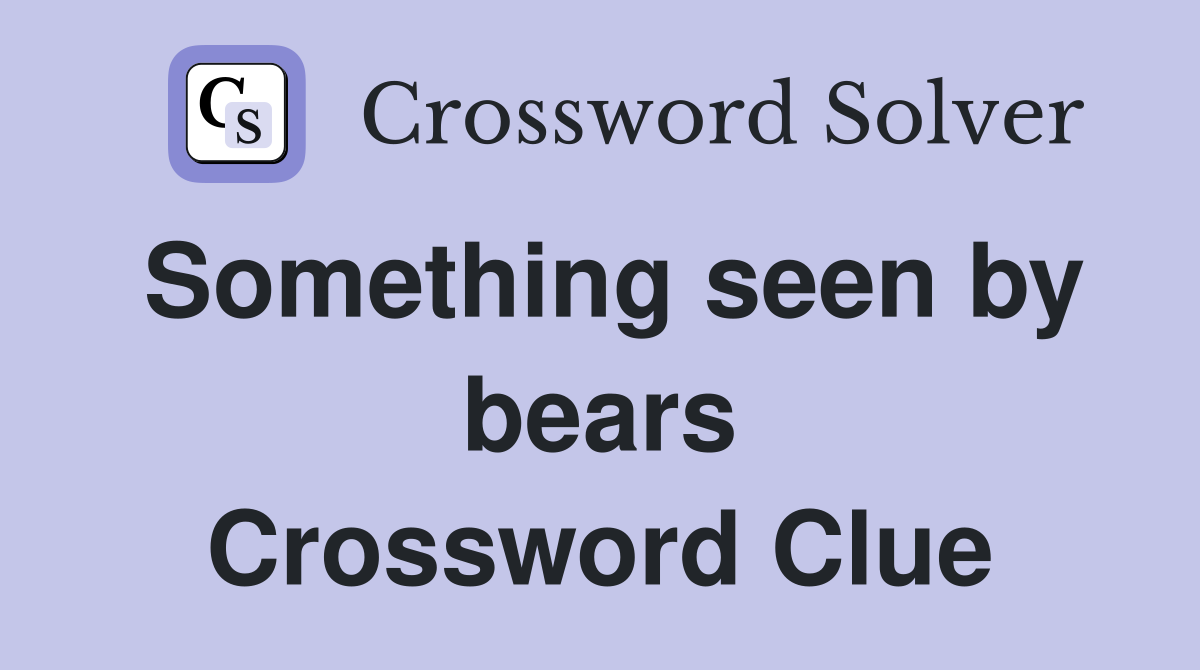 Something seen by bears Crossword Clue