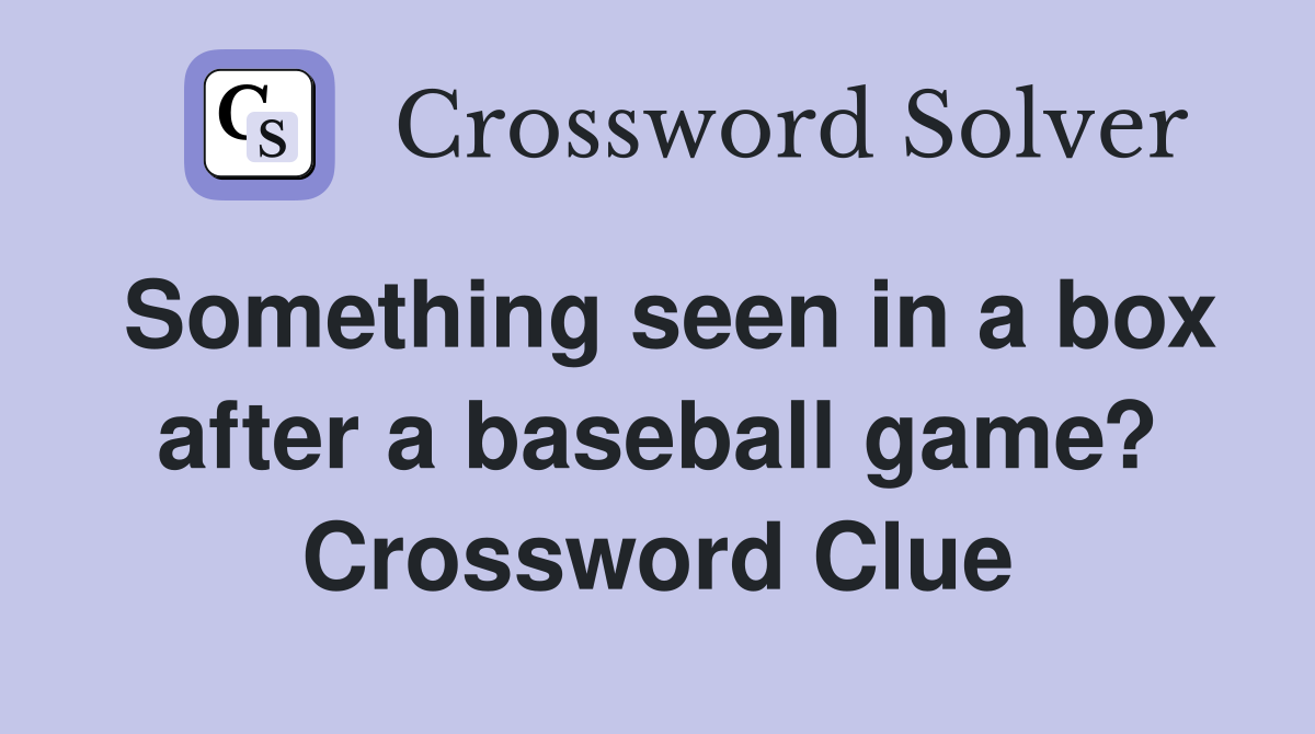 Something seen in a box after a baseball game? Crossword Clue