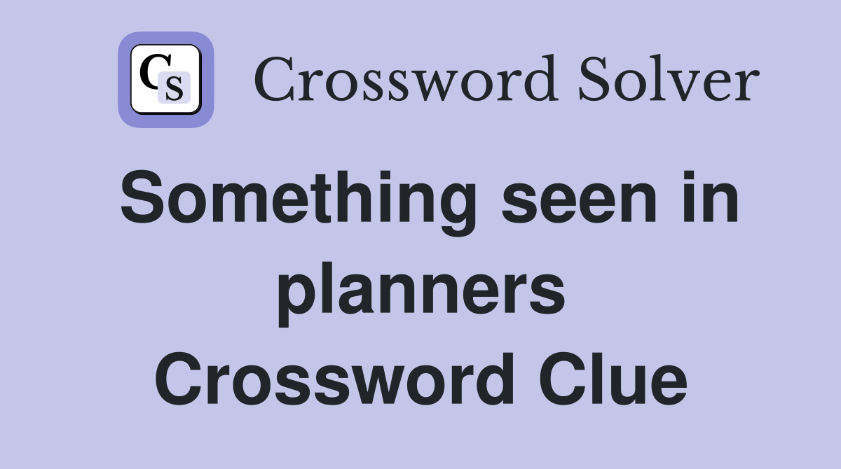 Something seen in planners Crossword Clue