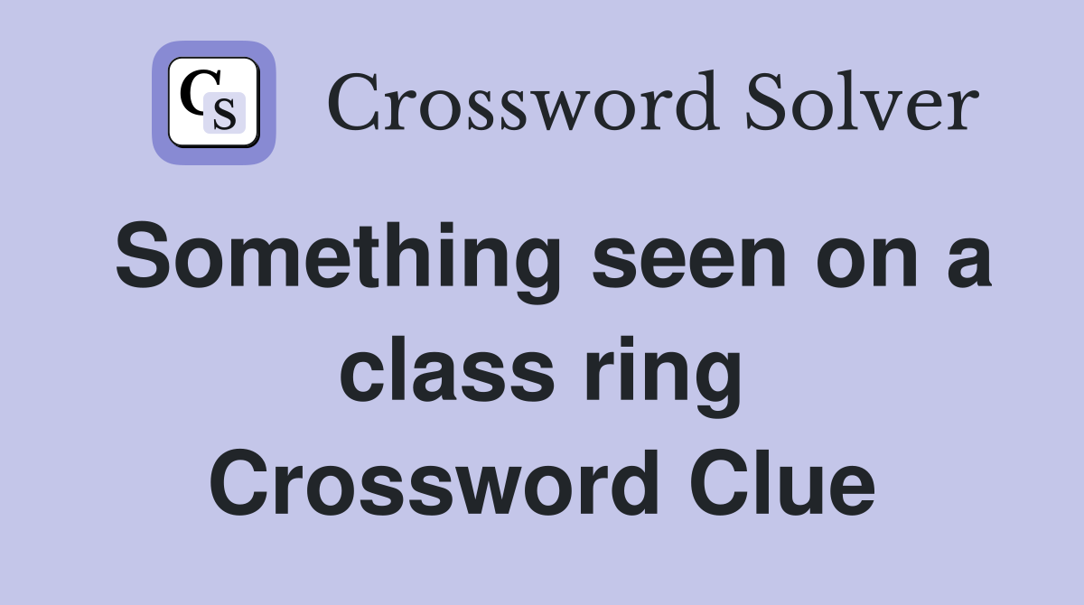 Something seen on a class ring Crossword Clue