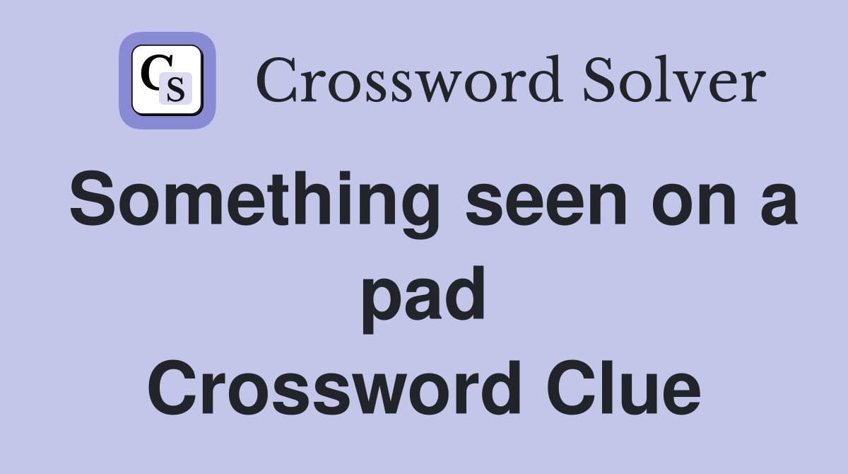 Something seen on a pad Crossword Clue