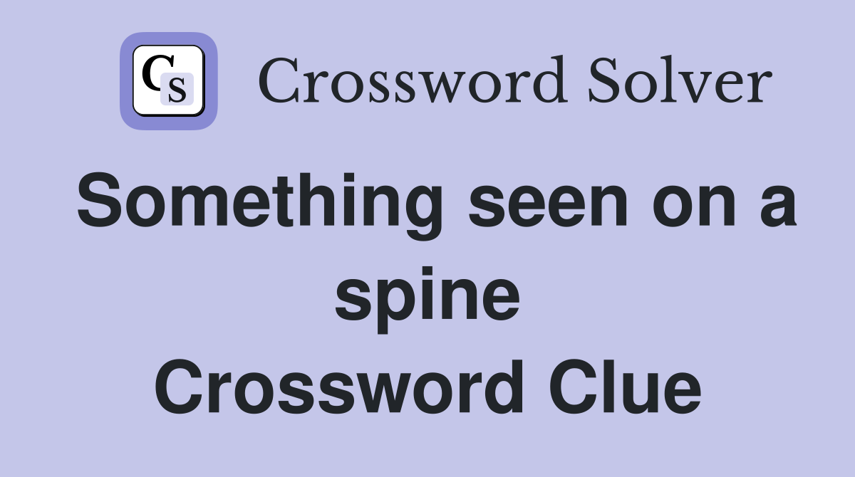 Something seen on a spine Crossword Clue